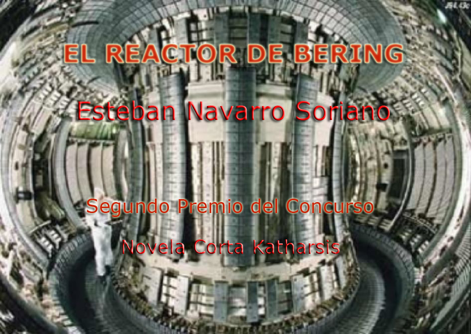 «EL REACTOR DE BERING» de Esteban Navarro Soriano. Huesca (España). Segundo Premio del «I CONCURSO DE NOVELA CORTA KATHARSIS 2008»